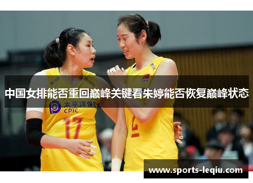 中国女排能否重回巅峰关键看朱婷能否恢复巅峰状态